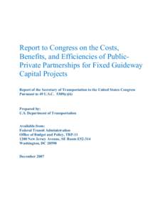 Report to Congress on the Costs, Benefits, and Efficiencies of PublicPrivate Partnerships for Fixed Guideway Capital Projects Report of the Secretary of Transportation to the United States Congress Pursuant to 49 U.S.C. 