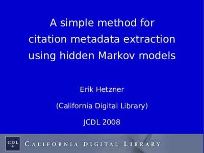 A simple method for citation metadata extraction using hidden Markov models Erik Hetzner (California Digital Library) JCDL 2008