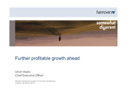 Further profitable growth ahead Ulrich Wallin Chief Executive Officer Morgan Stanley European Financials Conference London, 29 March 2012