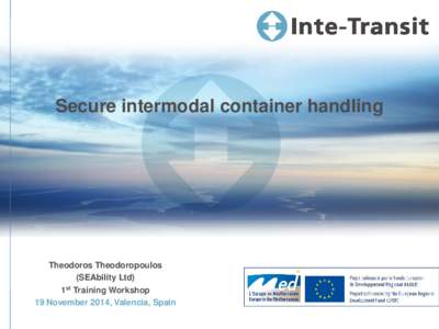 Secure intermodal container handling  Theodoros Theodoropoulos (SEAbility Ltd) 1st Training Workshop 19 November 2014, Valencia, Spain