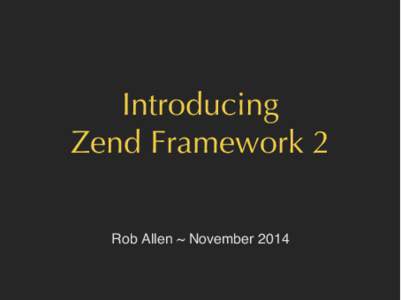 Introducing Zend Framework 2 Rob Allen ~ November 2014 Rob Allen Consultant & ZF trainer