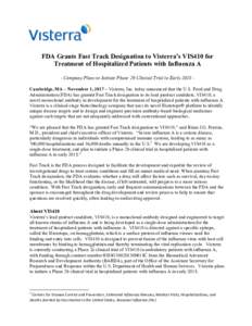 FDA Grants Fast Track Designation to Visterra’s VIS410 for Treatment of Hospitalized Patients with Influenza A - Company Plans to Initiate Phase 2b Clinical Trial in Early 2018 Cambridge, MA – November 1, 2017 – Vi