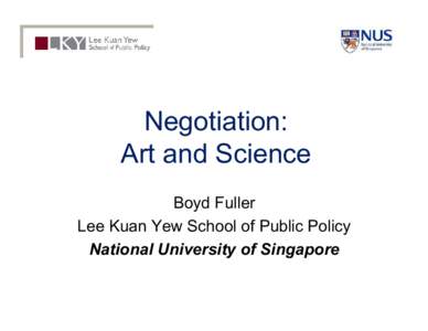 Negotiation: Art and Science Boyd Fuller Lee Kuan Yew School of Public Policy National University of Singapore