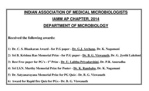 INDIAN ASSOCIATION OF MEDICAL MICROBIOLOGISTS IAMM AP CHAPTER, 2014 DEPARTMENT OF MICROBIOLOGY Received the following awards: 1) Dr. C. S. Bhaskaran Award - for P.G paper - Dr. G.J. Archana, Dr. K. Nagamani 2) Sri B. Kri