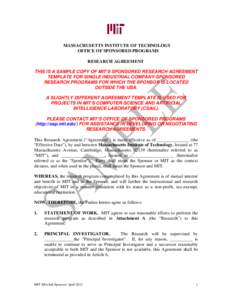 MASSACHUSETTS INSTITUTE OF TECHNOLOGY OFFICE OF SPONSORED PROGRAMS RESEARCH AGREEMENT THIS IS A SAMPLE COPY OF MIT’S SPONSORED RESEARCH AGREEMENT TEMPLATE FOR SINGLE INDUSTRIAL COMPANY-SPONSORED RESEARCH PROGRAMS FOR W