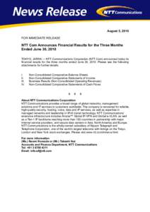 August 5, 2010 FOR IMMEDIATE RELEASE NTT Com Announces Financial Results for the Three Months Ended June 30, 2010 TOKYO, JAPAN — NTT Communications Corporation (NTT Com) announced today its