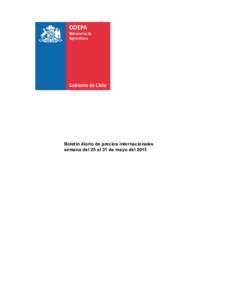 Boletín diario de precios internacionales semana del 25 al 31 de mayo del 2015 Guillermo Pino González Reportero de mercados internacionales Publicación de la Oficina de Estudios y Políticas Agrarias (Odepa)