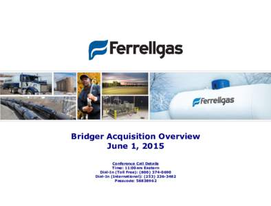 Bridger Acquisition Overview June 1, 2015 Conference Call Details Time: 11:00am Eastern Dial-In (Toll Free): (Dial-In (International): (