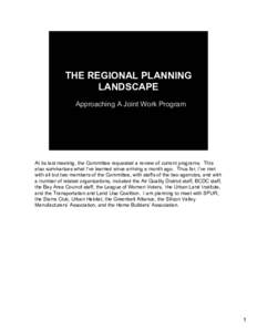 THE REGIONAL PLANNING LANDSCAPE Approaching A Joint Work Program At its last meeting, the Committee requested a review of current programs. This also summarizes what I’ve learned since arriving a month ago. Thus far, I