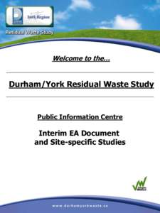 Welcome to the…  Durham/York Residual Waste Study Public Information Centre