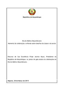 República de Moçambique  Dia do Médico Moçambicano: Momento de celebração e reflexão sobre desafios da classe e do sector  Discurso de Sua Excelência Filipe Jacinto Nyusi, Presidente da