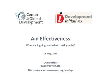 Aid Effectiveness Where is it going, and what could you do? 19 May, 2010 Owen Barder  This presentation: www.owen.org/musings