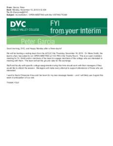 From: Garcia, Peter Sent: Monday, November 15, 2010 9:12 AM To: 00-Everyone@DVC Subject: Accreditation - OPEN MEETING with the VISTING TEAM  Good morning, DVC, and Happy Monday after a three-day’er!