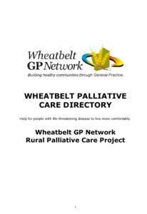 WHEATBELT PALLIATIVE CARE DIRECTORY Help for people with life-threatening disease to live more comfortably. Wheatbelt GP Network Rural Palliative Care Project