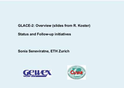 GLACE-2: Overview (slides from R. Koster) Status and Follow-up initiatives Sonia Seneviratne, ETH Zurich  GLACE-2: An international project aimed at