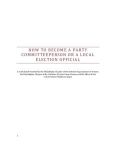 HOW TO BECOME A PARTY COMMITTEEPERSON OR A LOCAL ELECTION OFFICIAL A workshop Presented by the Philadelphia Chapter of the National Organization for Women, the Philadelphia Chapter of the Coalition of Labor Union Women a