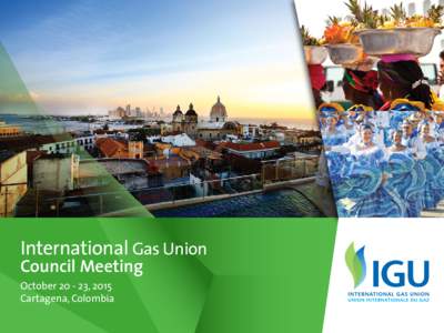 International Gas Union  Council Meeting October[removed], 2015 Cartagena, Colombia