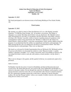 Alaska State Board of Education & Early Development Approved Minutes September 13 & 14, 2012 Kodiak, AK September 12, 2012 The board participated in an afternoon retreat at the Koniag Building on Near Island, Kodiak,