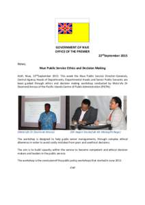 GOVERNMENT OF NIUE OFFICE OF THE PREMIER 22ndSeptember 2015 News; Niue Public Service Ethics and Decision Making Alofi, Niue, 22ndSeptember 2015: This week the Niue Public Service Director–Generals,