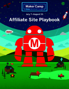 Welcome to Maker Camp! On behalf of Make: and our partners at Google, we have written this packet for you, our Maker Camp Affiliate, to help you maximize your Maker Camp experience. This playbook will also give you a se