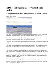 DFO to kill marine fee for Arctic-bound sealift Exemption to take effect before the start of the 2012 season NUNATSIAQ NEWS  The federal government says it will introduce a permanent exemption of a fee for commercial