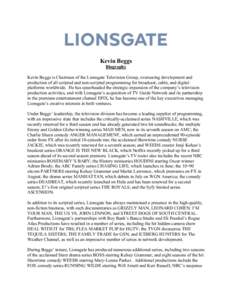 Kevin Beggs Biography Kevin Beggs is Chairman of the Lionsgate Television Group, overseeing development and production of all scripted and non-scripted programming for broadcast, cable, and digital platforms worldwide. H