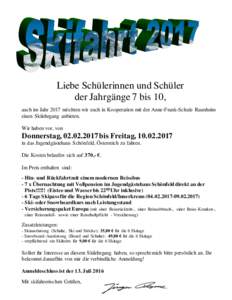 Liebe Schülerinnen und Schüler der Jahrgänge 7 bis 10, auch im Jahr 2017 möchten wir euch in Kooperation mit der Anne-Frank-Schule Raunheim einen Skilehrgang anbieten. Wir haben vor, von