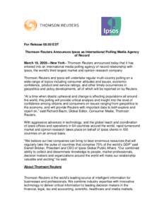 For Release 08:00 EDT Thomson Reuters Announces Ipsos as International Polling Media Agency of Record March 19, 2009—New York– Thomson Reuters announced today that it has entered into an international media polling a