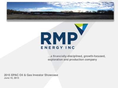 …a financially-disciplined, growth-focused, exploration and production company 2015 EPAC Oil & Gas Investor Showcase June 10, 2015