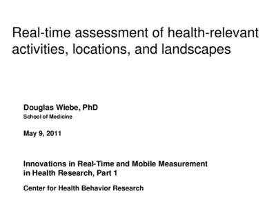 Real-time assessment of health-relevant activities, locations, and landscapes Douglas Wiebe, PhD School of Medicine