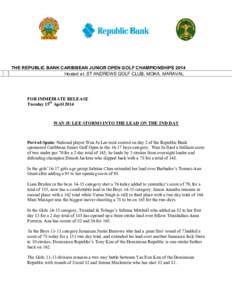 THE REPUBLIC BANK CARIBBEAN JUNIOR OPEN GOLF CHAMPIONSHIPS 2014 Hosted at: ST ANDREWS GOLF CLUB, MOKA, MARAVAL FOR IMMEDIATE RELEASE Tuesday 15th April 2014