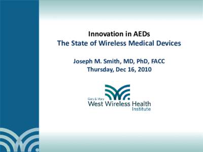 Innovation in AEDs The State of Wireless Medical Devices Joseph M. Smith, MD, PhD, FACC Thursday, Dec 16, 2010  One Perspective