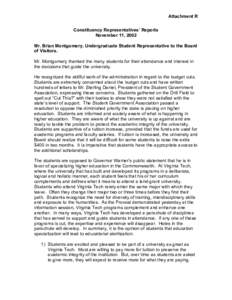 Attachment R Constituency Representatives’ Reports November 11, 2002 Mr. Brian Montgomery, Undergraduate Student Representative to the Board of Visitors. Mr. Montgomery thanked the many students for their attendance an