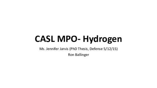 CASL MPO- Hydrogen Ms. Jennifer Jarvis (PhD Thesis, DefenseRon Ballinger Overview • Introduction