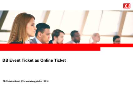 DB Event Ticket as Online Ticket  DB Vertrieb GmbH | Veranstaltungsticket | 2018 You want to use your own computer to book your ticket conveniently and use it right away? The Online-Ticket is our