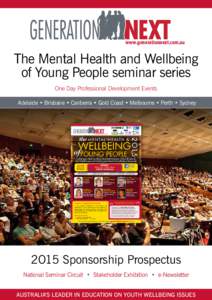www.generationnext.com.au  The Mental Health and Wellbeing of Young People seminar series One Day Professional Development Events Adelaide • Brisbane • Canberra • Gold Coast • Melbourne • Perth • Sydney