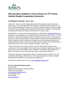 400 secondary students to meet at King’s for 10th annual Catholic Student Leadership Conference FOR IMMEDIATE RELEASE – May 27, 2014 London, ON - King’s University College will welcome 400 secondary students from a