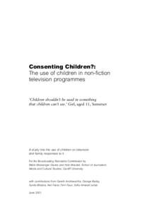 Consenting Children?: The use of children in non-fiction television programmes ‘Children shouldn’t be used in something that children can’t see.’ Girl, aged 11, Somerset