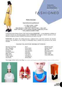 PRESS RELEASE http://craftcentral.org.uk/fashionedFEB, 10.30AM - 6.30PM CLOSED ON SUNDAY PRESS PREVIEW 11 FEB, 5-6PM / PRIVATE VIEW 11 FEB, 6-8PM CRAFT CENTRAL, 33-35 ST JOHN’S SQUARE, LONDON EC1M 4DS