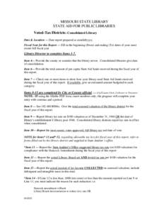 MISSOURI STATE LIBRARY STATE AID FOR PUBLIC LIBRARIES Voted-Tax Districts: Consolidated Library Date & Location — Date report prepared as mm/dd/yyyy. Fiscal Year for this Report — Fill in the beginning (From) and end