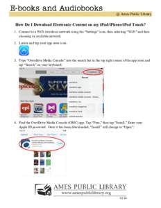 @ Ames Public Library  How Do I Download Electronic Content on my iPad/iPhone/iPod Touch? 1. Connect to a WiFi (wireless) network using the “Settings” icon, then selecting “WiFi” and then choosing an available ne