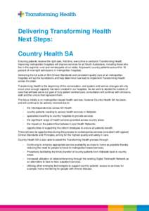 Delivering Transforming Health Next Steps: Country Health SA Ensuring patients receive the right care, first time, every time is central to Transforming Health. Improving metropolitan hospitals will improve services for 