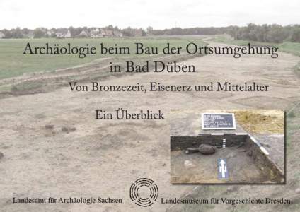 Archäologie beim Bau der Ortsumgehung in Bad Düben Von Bronzezeit, Eisenerz und Mittelalter Ein Überblick  Landesamt für Archäologie Sachsen