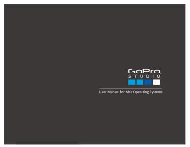 GoPro Studio 2.0  User Manual for Mac Operating Systems TABLE OF CONTENTS INTRODUCTION ....................................................................................................................................