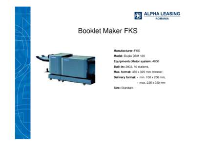 Booklet Maker FKS Manufacturer: FKS Model: Duplo DBM 120 Equipmentcollator system: 4000 Built in: 2002, 10 stations, Max. format: 450 x 320 mm, trimmer,