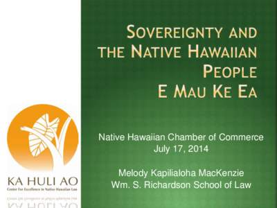 Native Hawaiian Chamber of Commerce July 17, 2014 Melody Kapilialoha MacKenzie Wm. S. Richardson School of Law  !!Historical