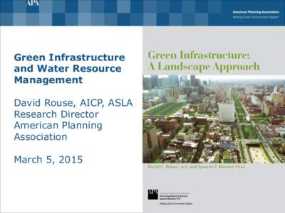 Green Infrastructure and Water Resource Management David Rouse, AICP, ASLA Research Director American Planning