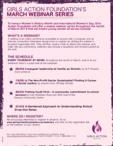 GIRLS ACTION FOUNDATION S MARCH WEBINAR SERIES To honour Women s History Month and International Women s Day, Girls Action Foundation will oﬀer a weekly webinar series throughout the month of March 2014 that will inspi