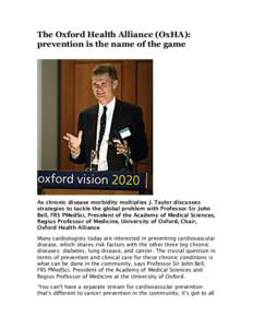 The Oxford Health Alliance (OxHA): prevention is the name of the game As chronic disease morbidity multiplies J. Taylor discusses strategies to tackle the global problem with Professor Sir John Bell, FRS PMedSci, Preside