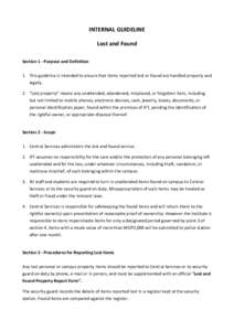 INTERNAL GUIDELINE Lost and Found Section 1 - Purpose and Definition 1. This guideline is intended to ensure that items reported lost or found are handled properly and legally. 2. “Lost property” means any unattended